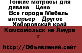 Тонкие матрасы для дивана › Цена ­ 2 295 - Все города Мебель, интерьер » Другое   . Хабаровский край,Комсомольск-на-Амуре г.